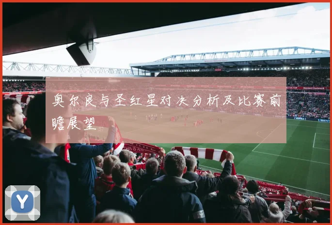 奥尔良与圣红星对决分析及比赛前瞻展望